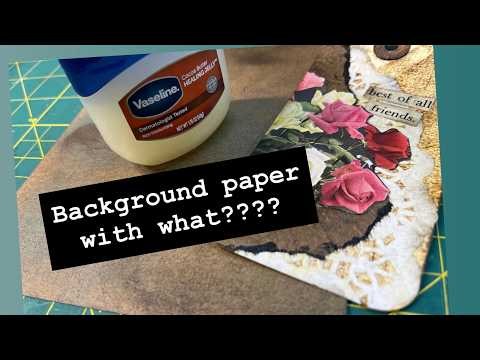 Using VASELINE to create cool BACKGROUND PAPERS - #junkjournalideas