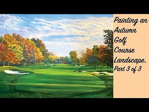 Painting an Autumn Golf Course Landscape in REAL TIME, Part 3 of 3