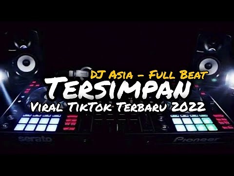DJ TERSIMPAN FULL BEAT VIRAL TIKTOK TERBARU 2022 - DJ ASIA REMIX