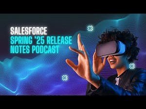 Salesforce Spring ’25 Release Note Podcast #salesforce