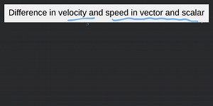 Difference in velocity and speed in vector and scalar... | Filo