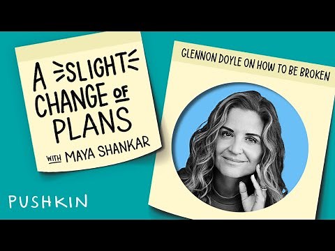 Glennon Doyle on How to Be Broken | A Slight Change of Plans with Dr. Maya Shankar