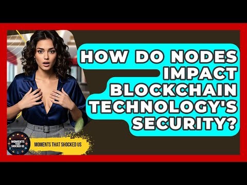 How Do Nodes Impact Blockchain Technology's Security? - Moments That Shocked Us
