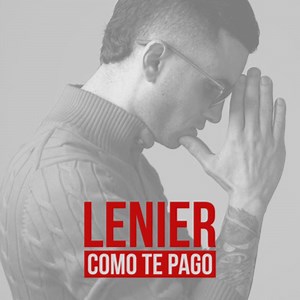 Cómo Te Pago - Lenier: Song Lyrics, Music Videos & Concerts