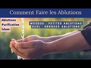 Comment faire les ablutions - Grandes et Petites Ablutions - Comment faire le Woudou le Gusl