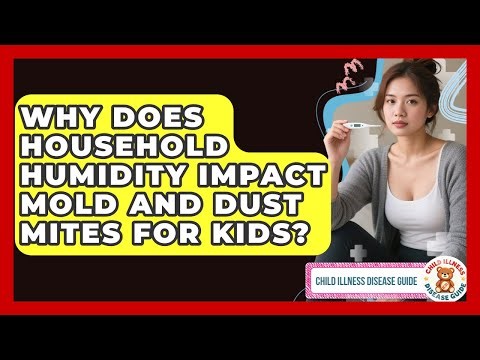 Why Does Household Humidity Impact Mold And Dust Mites For Kids? - Child Illness Disease Guide