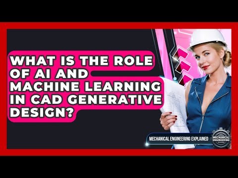 What Is The Role Of AI And Machine Learning In CAD Generative Design?