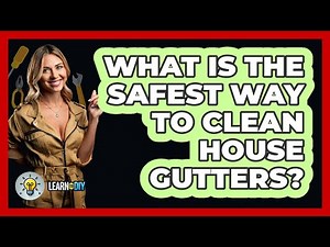 What Is The Safest Way To Clean House Gutters? - LearnToDIY360.com