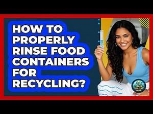 How To Properly Rinse Food Containers For Recycling?