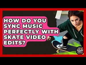 How Do You Sync Music Perfectly With Skate Video Edits? - Skateboard Daily