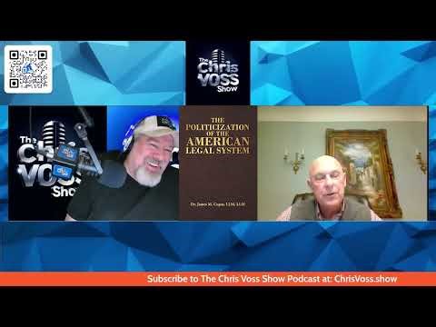 The Chris Voss Show – The Politicization of the American Legal System by Dr. James M. Copas LLM, LLM