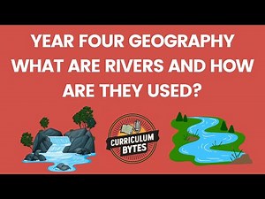 Year Four Geography - What Are Rivers And How Are They Used?