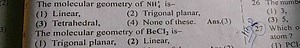 (2) 5 The molecular geometry of \mathrm{NH}_{4}^{+}is- (1) Line... | Filo