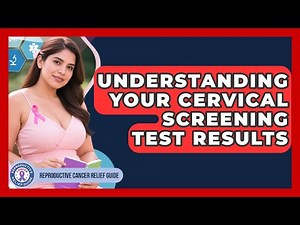 Understanding Your Cervical Screening Test Results - Reproductive Cancer Relief Guide