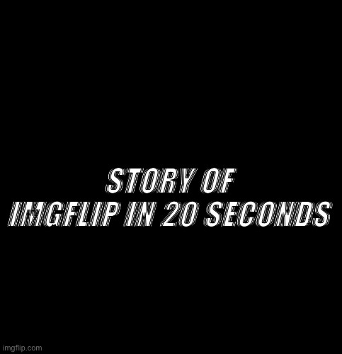 The history of Imgflip, I guess