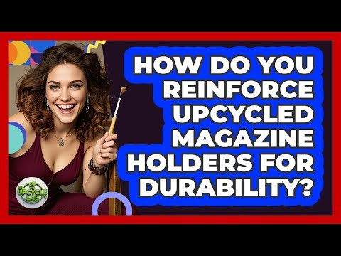 How Do You Reinforce Upcycled Magazine Holders For Durability? - The Upcycle Lab