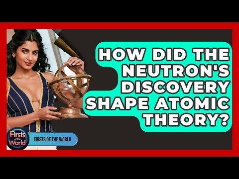 How Did The Neutron's Discovery Shape Atomic Theory? - Firsts of the World