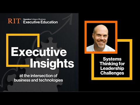 RIT Executive Insights: Systems Thinking for Leadership Challenges