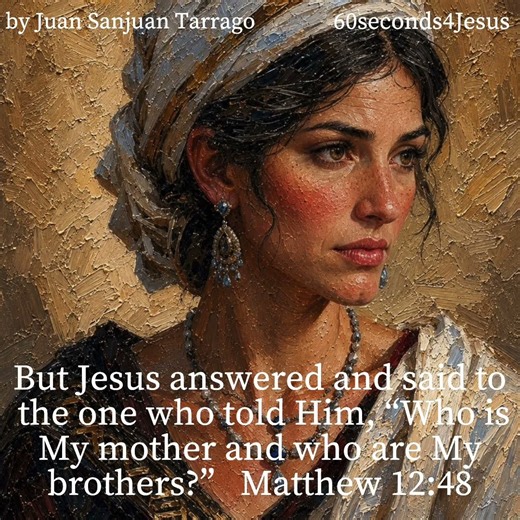 But Jesus answered and said to the one who told Him, “Who is My mother and who are My brothers?”