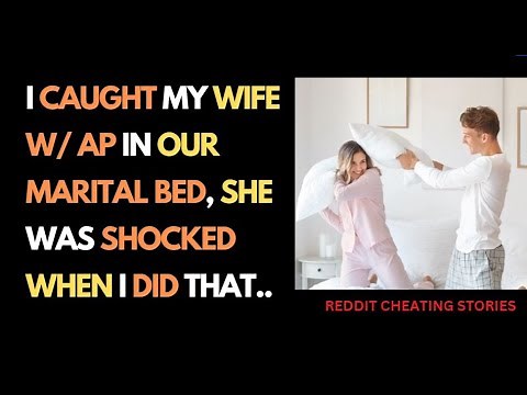 I Caught My Wife w/ AP In Our Marital Bed, She Was Shocked When I Did THAT - Reddit Cheating Stories