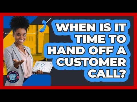 When Is It Time To Hand Off A Customer Call?