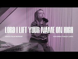 Lord I Lift Your Name On High By Maranatha! Praise Band (Tynnley Lopez) | North Palm Worship