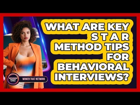 What Are Key STAR Method Tips For Behavioral Interviews?