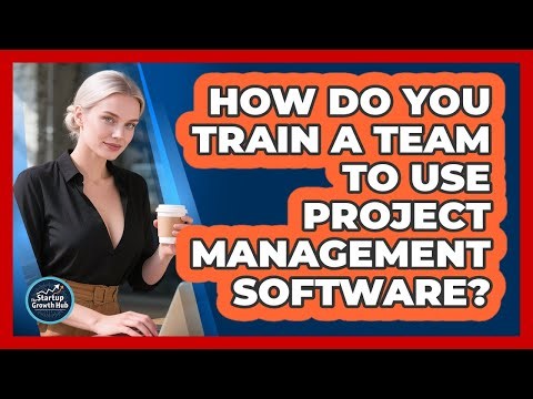 How do you train a team to use project management software?