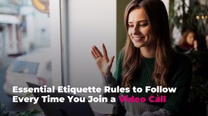 Essential Etiquette Rules to Follow Every Time You Join a Video Call