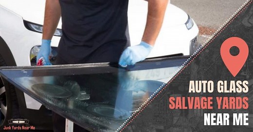 Auto Glass Salvage Yards Near Me [Locator Map   Guide   FAQ]