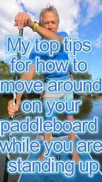 My top tips on how to move around on your stand up paddleboard while you're standing up