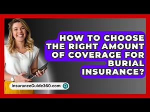 How To Choose The Right Amount Of Coverage For Burial Insurance? - InsuranceGuide360.com