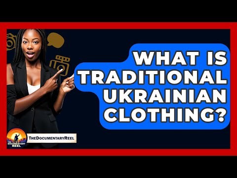 What Is Traditional Ukrainian Clothing? - The Documentary Reel