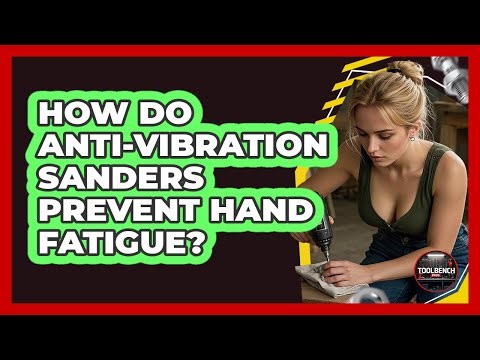 How Do Anti-vibration Sanders Prevent Hand Fatigue? - ToolBench Pros