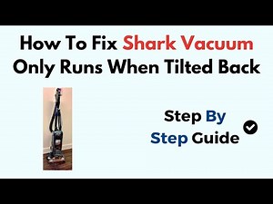 How To Fix Shark Vacuum Only Runs When Tilted Back