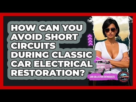 How Can You Avoid Short Circuits During Classic Car Electrical Restoration?