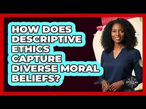 How Does Descriptive Ethics Capture Diverse Moral Beliefs? - The Ethical Compass