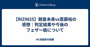 【RIZIN25】朝倉未来vs斎藤裕の感想｜判定結果や今後のフェザー級について - MC烏龍茶の随筆