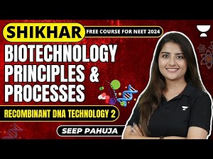 Biotechnology- Principles & Processes | Recombinant DNA Technology II | L4 | NEET 2024 | Seep Pahuja