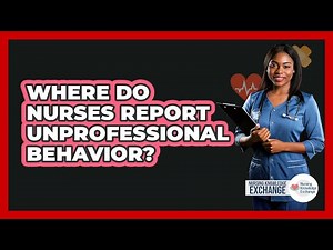 Where Do Nurses Report Unprofessional Behavior?