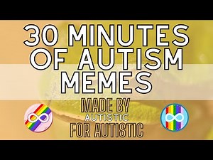 30 Minutes of Autism Memes Made By Autistics for Autistics
