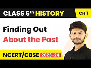 Class 6 History Chapter 1 | Finding Out About the Past - What, Where, How and When?