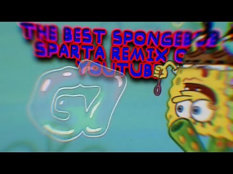 THE BEST SPONGEBOB SPARTA REMIX ON YOUTUBE