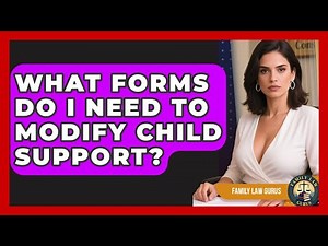 What Forms Do I Need to Modify Child Support? | Family Law Gurus News