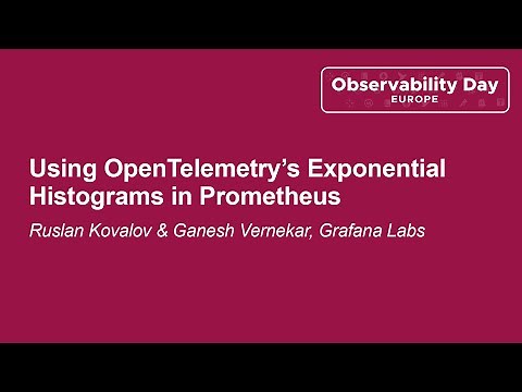 Using OpenTelemetry’s Exponential Histograms in Prometheus - Ruslan Kovalov & Ganesh Vernekar