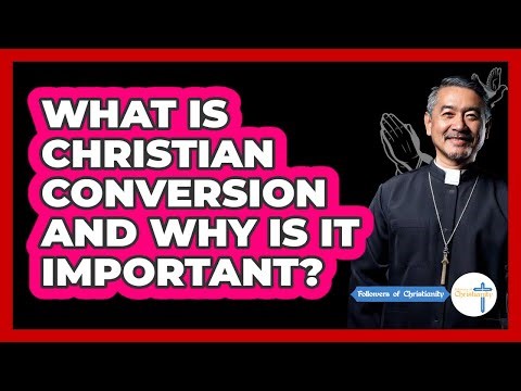 What Is Christian Conversion And Why Is It Important? - Followers Of Christianity