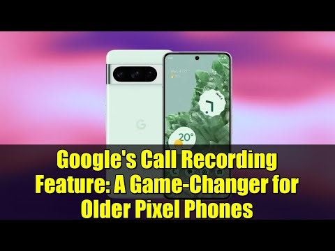 Google's Call Recording Feature: A Game-Changer for Older Pixel Phones