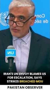 Iran's UN envoy blames US for escalation, says strikes breached MOU | Pakistan Observer