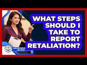 What Steps Should I Take To Report Retaliation?