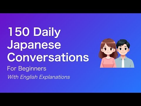 150 Daily Japanese Conversations for Beginners with English Explanations